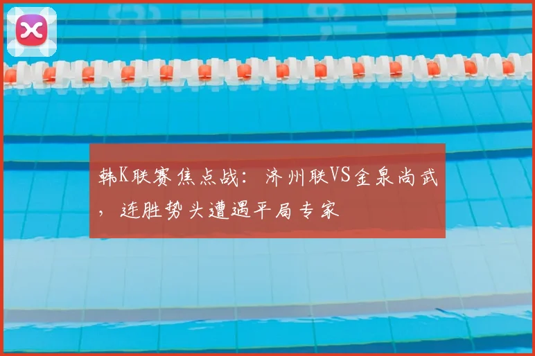 韩K联赛焦点战：济州联VS金泉尚武，连胜势头遭遇平局专家